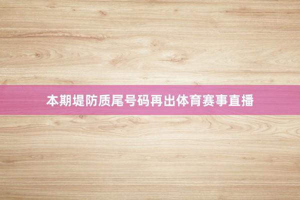 本期堤防质尾号码再出体育赛事直播