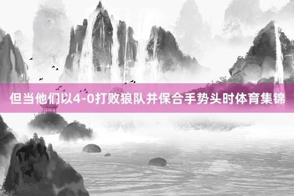 但当他们以4-0打败狼队并保合手势头时体育集锦