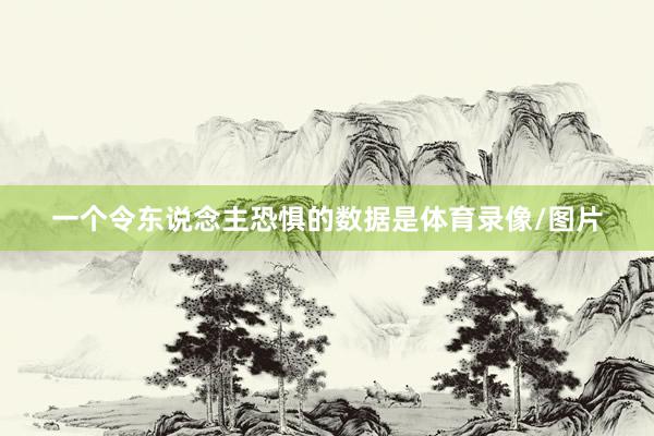 一个令东说念主恐惧的数据是体育录像/图片