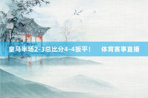 皇马半场2-3总比分4-4扳平！    体育赛事直播