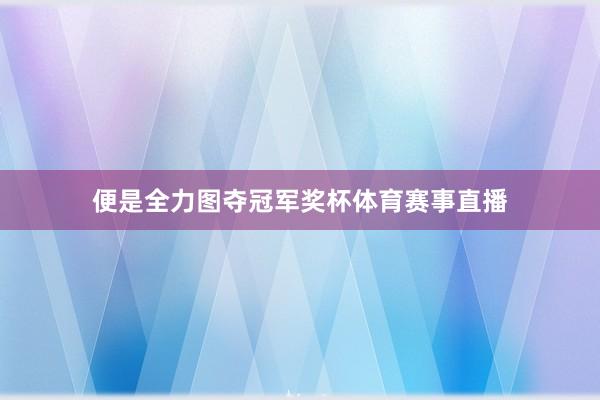 便是全力图夺冠军奖杯体育赛事直播