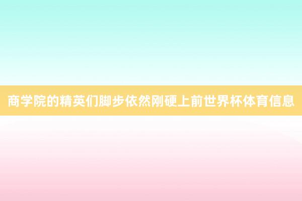 商学院的精英们脚步依然刚硬上前世界杯体育信息