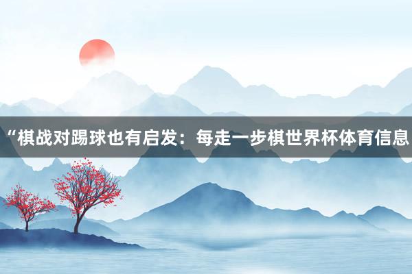 “棋战对踢球也有启发：每走一步棋世界杯体育信息