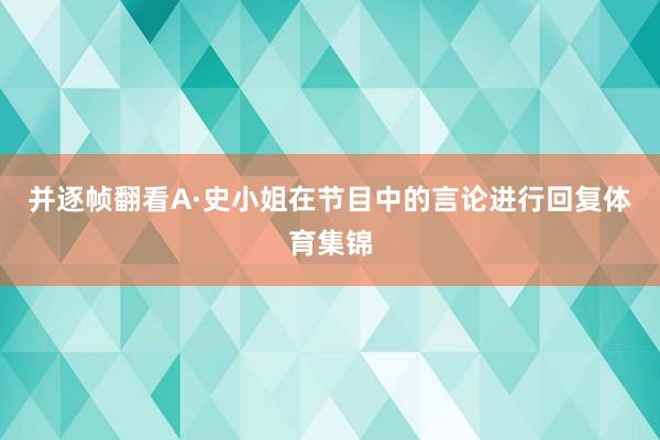 并逐帧翻看A·史小姐在节目中的言论进行回复体育集锦