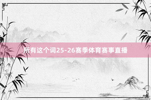 所有这个词25-26赛季体育赛事直播