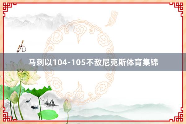 马刺以104-105不敌尼克斯体育集锦