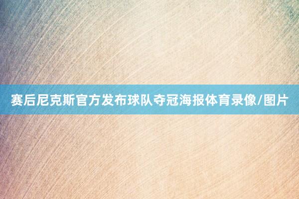 赛后尼克斯官方发布球队夺冠海报体育录像/图片