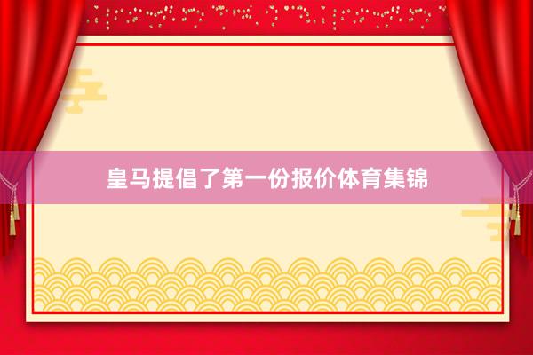 皇马提倡了第一份报价体育集锦