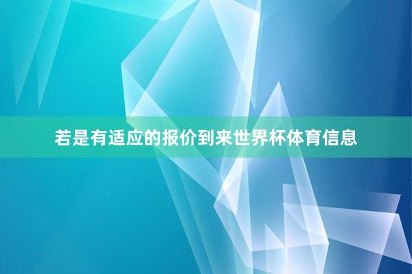 若是有适应的报价到来世界杯体育信息